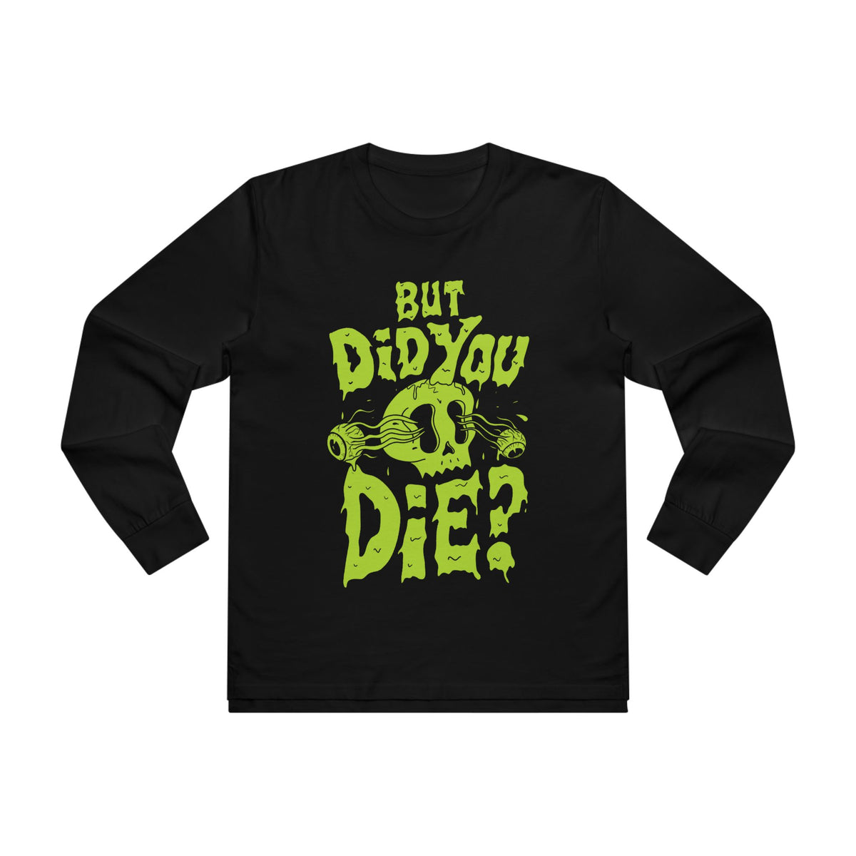 But Did You Die? Longsleeve Tee